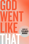 God Went Like That by Yxta Maya Murray