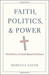 Faith, Politics, and Power: The Politics of Faith-Based Initiatives by Rebecca Sager
