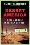 Desert America: Boom and Bust in the New Old West by Rubén Martínez