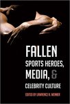 Fallen Sports Heroes, Media, & Celebrity Culture by Lawrence A. Wenner