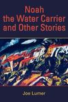 Noah the Water Carrier and Other Stories by Joe Lumer