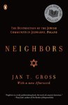 Neighbors: The Destruction of the Jewish Community in Jedwabne, Poland by Jan T. Gross