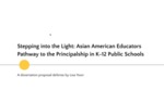 Stepping into the Light: Asian American Educators Pathways to the Principalship in K-12 Public Schools